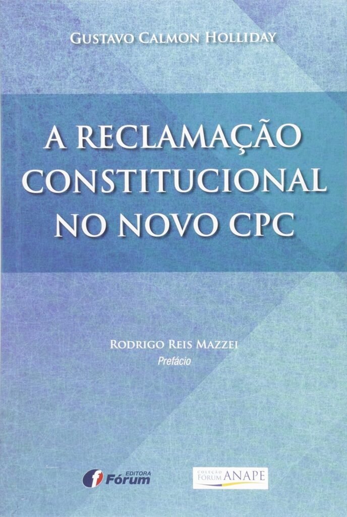 A Reclamação Constitucional no Novo CPC, de Gustavo Calmon Holliday