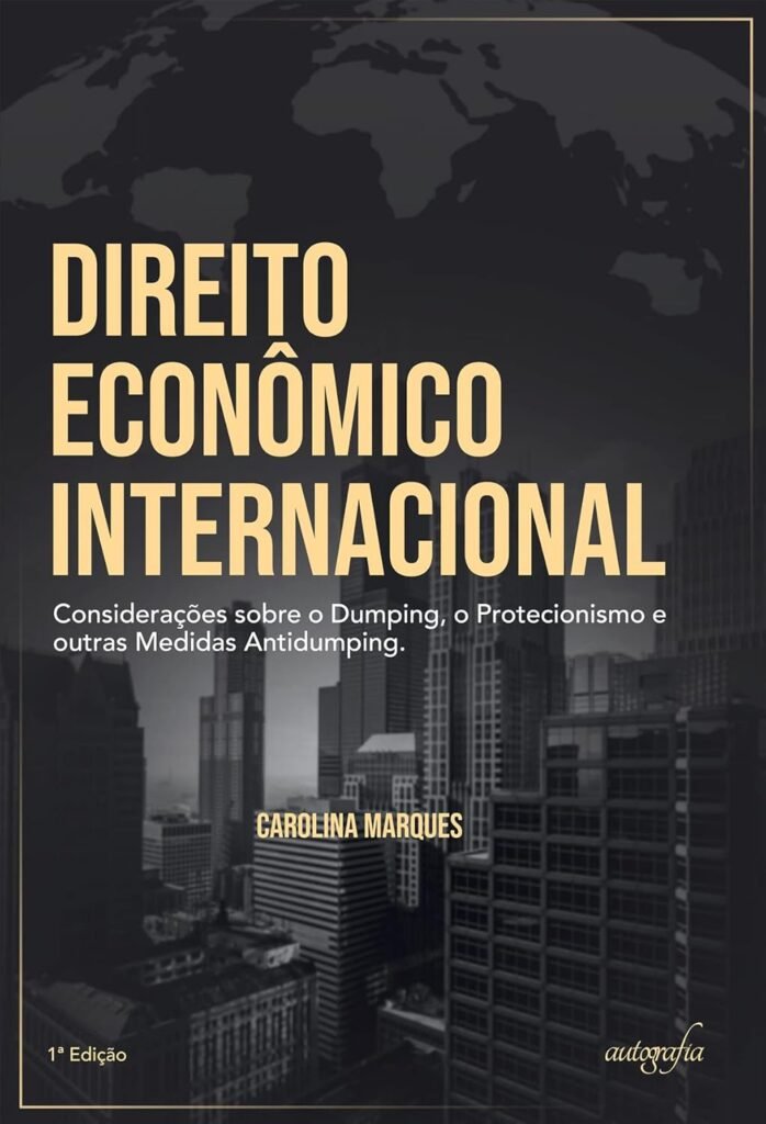 Direito Econômico Internacional: considerações sobre o dumping, o protecionismo e outras medidas antidumping. 