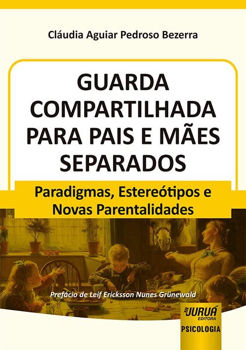 Guarda Compartilhada para Pais e Mães Separados - Paradigmas, Estereótipos e Novas Parentalidades