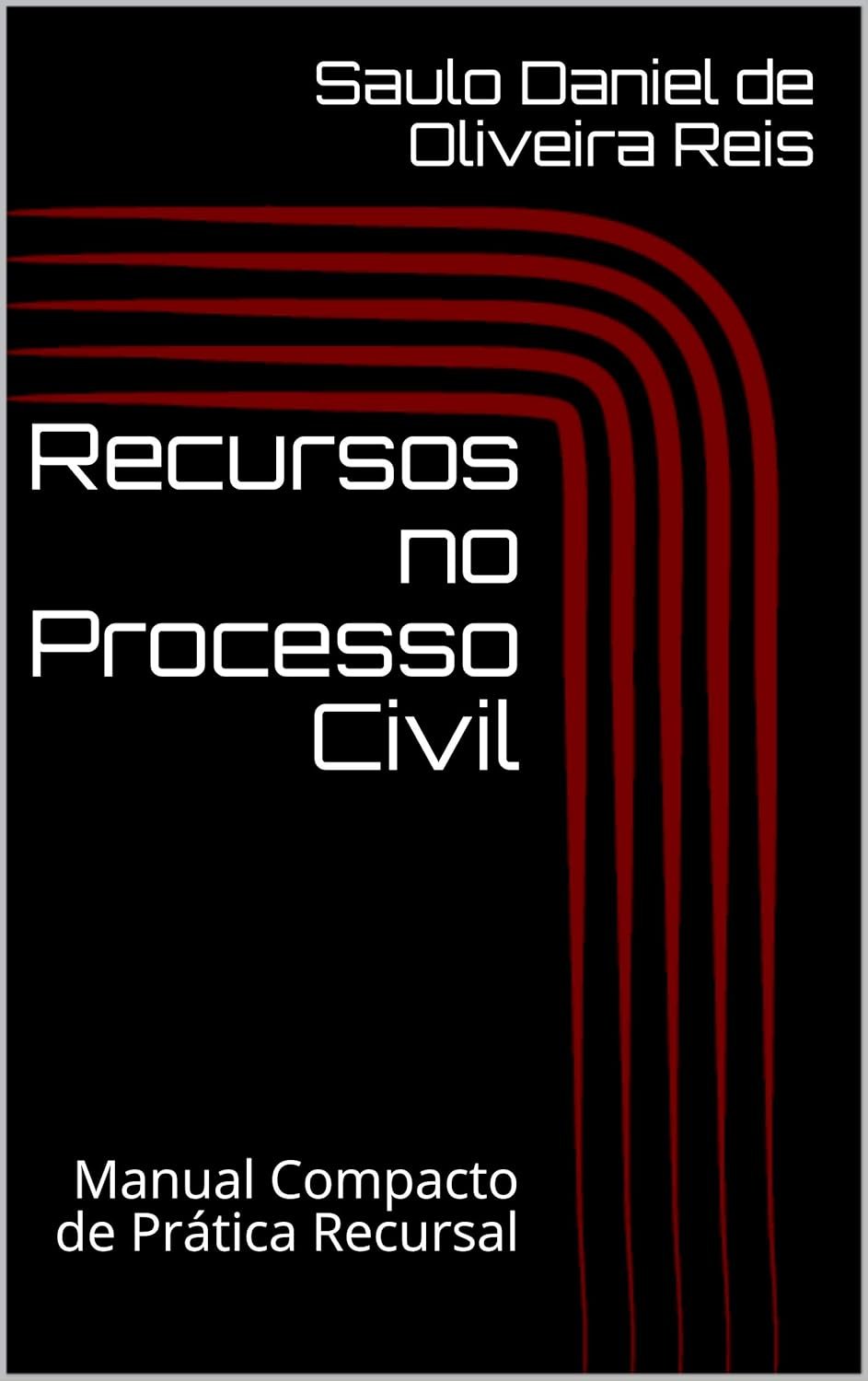 Recursos no Processo Civil: Manual Compacto de Prática Recursal (Peças Processuais Livro 1)